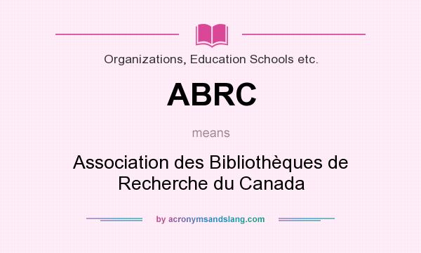 What does ABRC mean? It stands for Association des Bibliothèques de Recherche du Canada