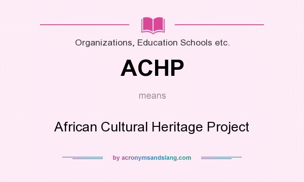 What does ACHP mean? It stands for African Cultural Heritage Project
