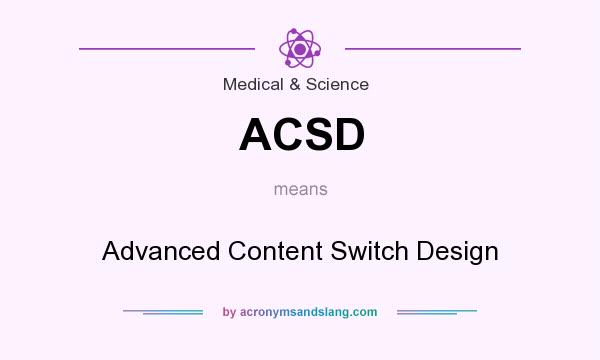 What does ACSD mean? It stands for Advanced Content Switch Design