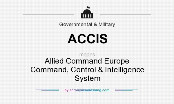 What does ACCIS mean? It stands for Allied Command Europe Command, Control & Intelligence System