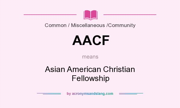 What does AACF mean? It stands for Asian American Christian Fellowship
