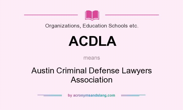What does ACDLA mean? It stands for Austin Criminal Defense Lawyers Association