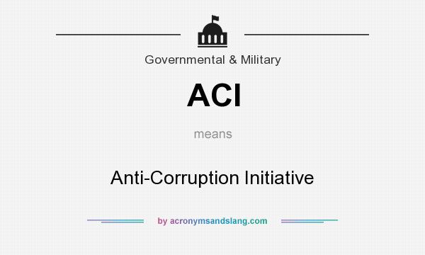 What does ACI mean? It stands for Anti-Corruption Initiative