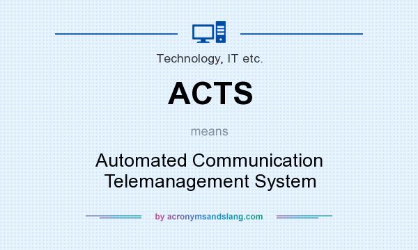 What does ACTS mean? It stands for Automated Communication Telemanagement System