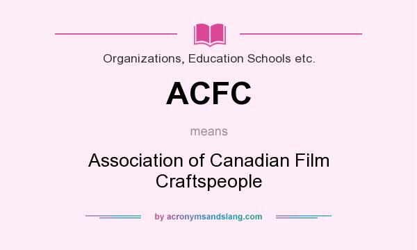 What does ACFC mean? It stands for Association of Canadian Film Craftspeople