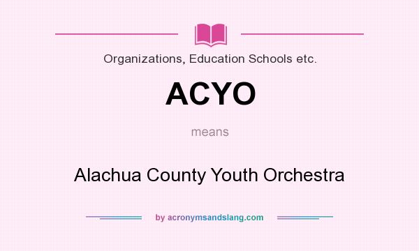 What does ACYO mean? It stands for Alachua County Youth Orchestra