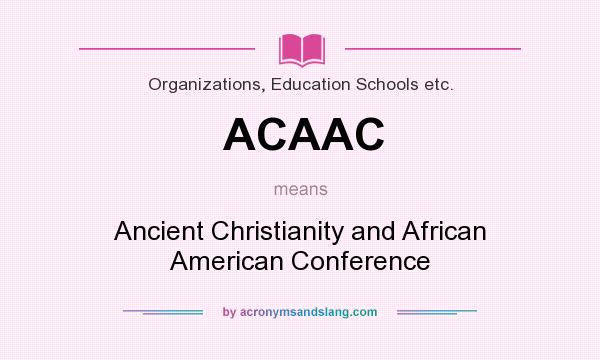 What does ACAAC mean? It stands for Ancient Christianity and African American Conference