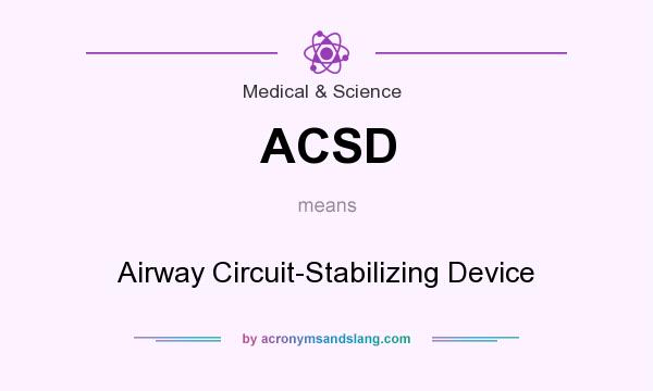What does ACSD mean? It stands for Airway Circuit-Stabilizing Device