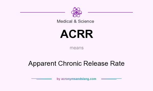 What does ACRR mean? It stands for Apparent Chronic Release Rate