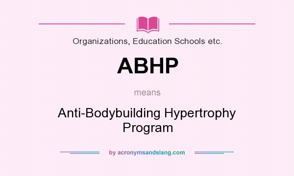 What does ABHP mean? It stands for Anti-Bodybuilding Hypertrophy Program