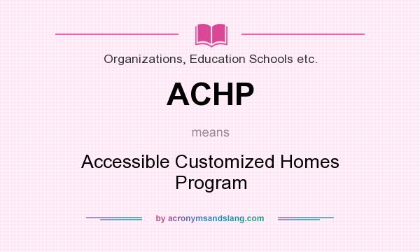 What does ACHP mean? It stands for Accessible Customized Homes Program