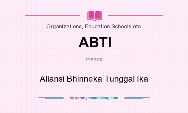 What does ABTI mean? It stands for Aliansi Bhinneka Tunggal Ika