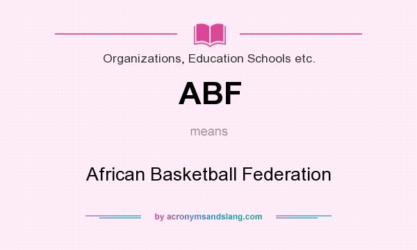 What does ABF mean? It stands for African Basketball Federation