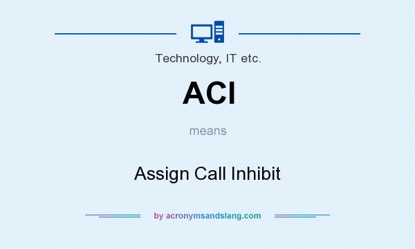 What does ACI mean? It stands for Assign Call Inhibit