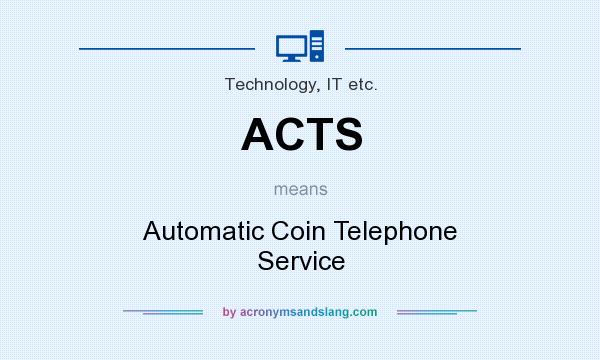 What does ACTS mean? It stands for Automatic Coin Telephone Service