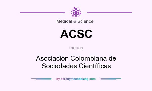 What does ACSC mean? It stands for Asociación Colombiana de Sociedades Científicas