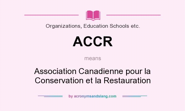 What does ACCR mean? It stands for Association Canadienne pour la Conservation et la Restauration