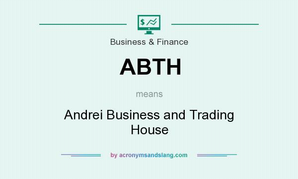 What does ABTH mean? It stands for Andrei Business and Trading House