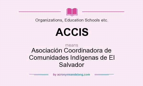 What does ACCIS mean? It stands for Asociación Coordinadora de Comunidades Indígenas de El Salvador