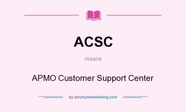 What does ACSC mean? It stands for APMO Customer Support Center
