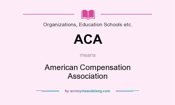 What does ACA mean? It stands for American Compensation Association