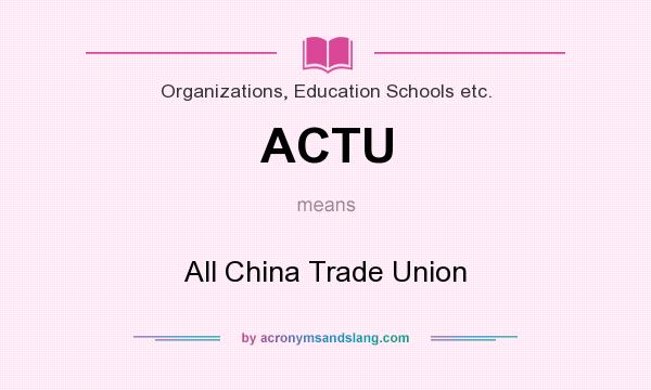 What does ACTU mean? It stands for All China Trade Union