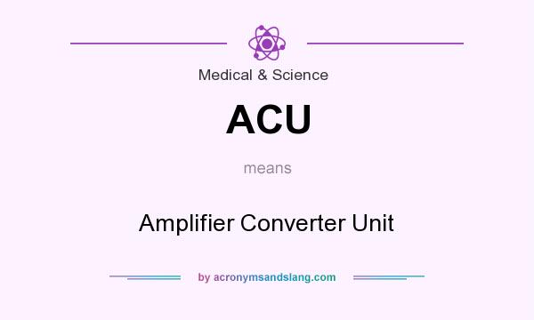 What does ACU mean? It stands for Amplifier Converter Unit