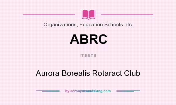 What does ABRC mean? It stands for Aurora Borealis Rotaract Club