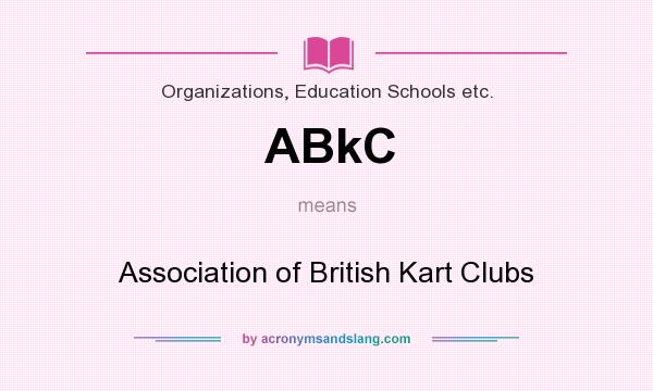 What does ABkC mean? It stands for Association of British Kart Clubs