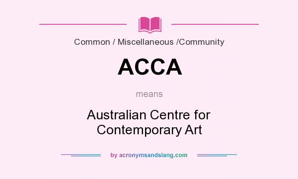 What does ACCA mean? It stands for Australian Centre for Contemporary Art