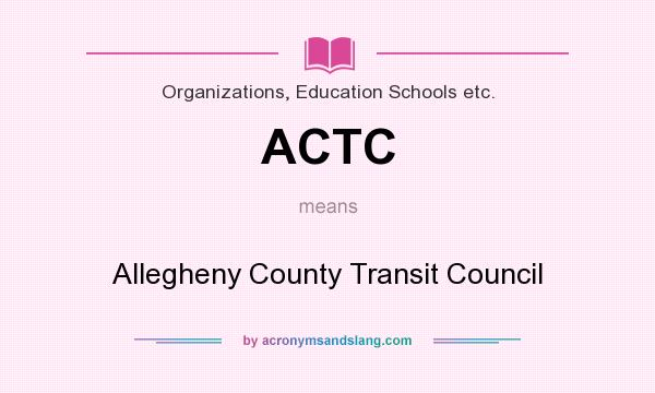 What does ACTC mean? It stands for Allegheny County Transit Council
