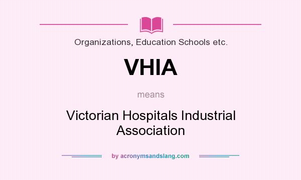 What does VHIA mean? It stands for Victorian Hospitals Industrial Association