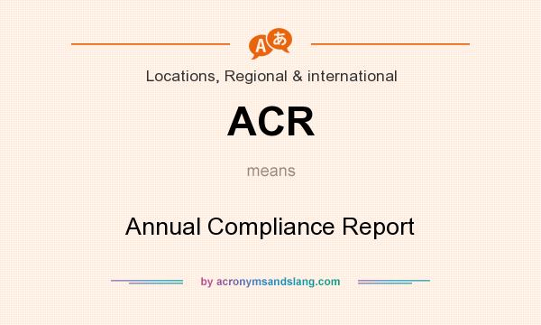 What does ACR mean? It stands for Annual Compliance Report