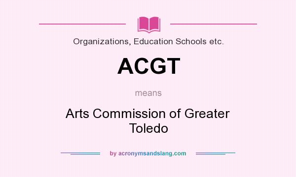 What does ACGT mean? It stands for Arts Commission of Greater Toledo