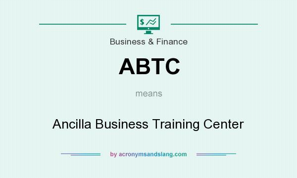 What does ABTC mean? It stands for Ancilla Business Training Center