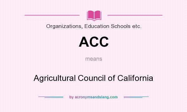 What does ACC mean? It stands for Agricultural Council of California