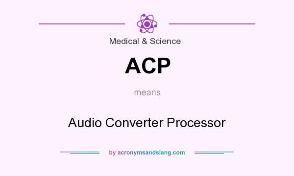 What does ACP mean? It stands for Audio Converter Processor