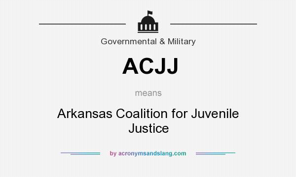 What does ACJJ mean? It stands for Arkansas Coalition for Juvenile Justice