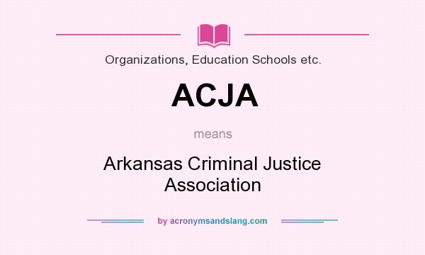 What does ACJA mean? It stands for Arkansas Criminal Justice Association