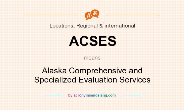 What does ACSES mean? It stands for Alaska Comprehensive and Specialized Evaluation Services