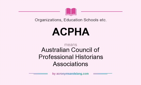 What does ACPHA mean? It stands for Australian Council of Professional Historians Associations