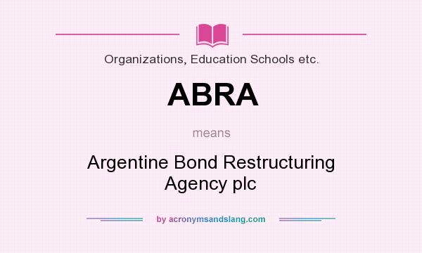 What does ABRA mean? It stands for Argentine Bond Restructuring Agency plc