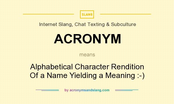 What does ACRONYM mean? It stands for Alphabetical Character Rendition Of a Name Yielding a Meaning :-)