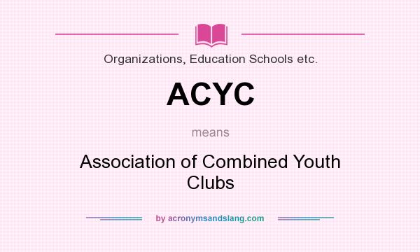 What does ACYC mean? It stands for Association of Combined Youth Clubs