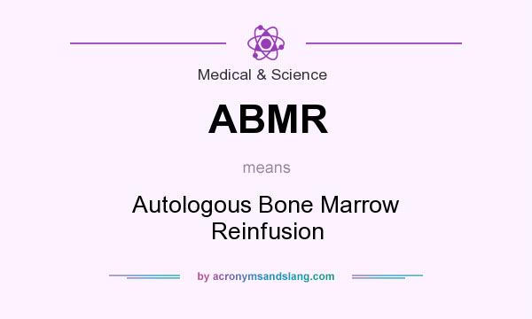 What does ABMR mean? It stands for Autologous Bone Marrow Reinfusion