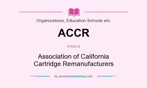 What does ACCR mean? It stands for Association of California Cartridge Remanufacturers