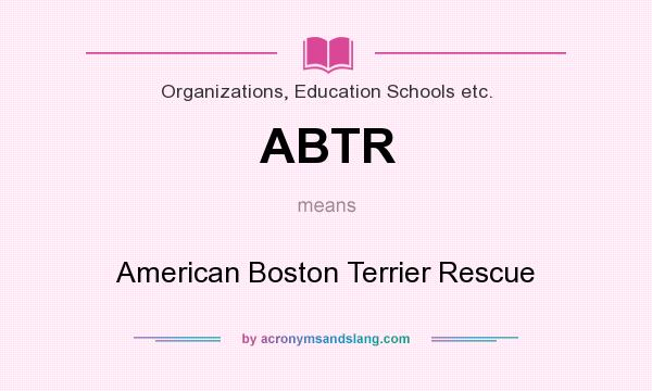 What does ABTR mean? It stands for American Boston Terrier Rescue