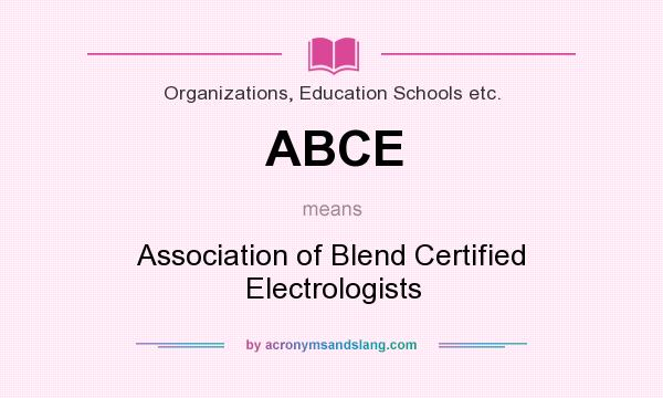 What does ABCE mean? It stands for Association of Blend Certified Electrologists