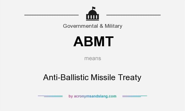 What does ABMT mean? It stands for Anti-Ballistic Missile Treaty