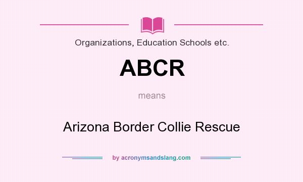 What does ABCR mean? It stands for Arizona Border Collie Rescue